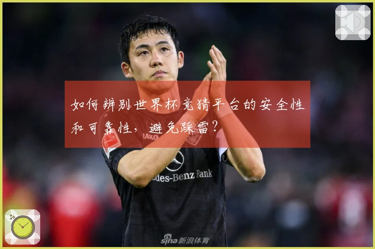 如何辨别世界杯竞猜平台的安全性和可靠性，避免踩雷？