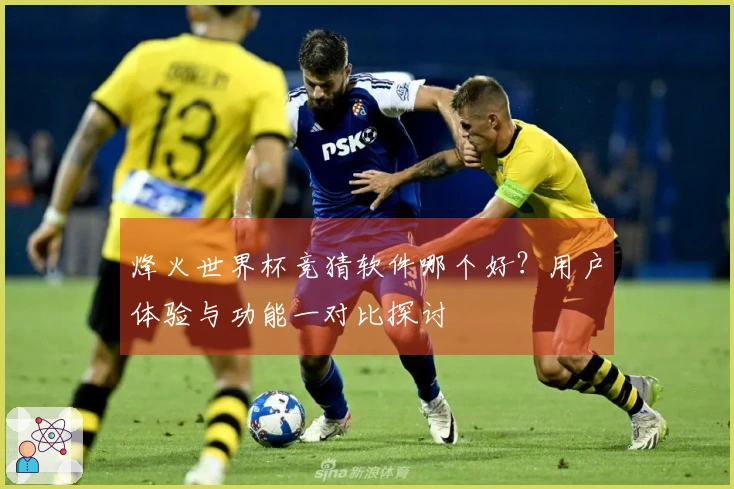 烽火世界杯竞猜软件哪个好？用户体验与功能一对比探讨