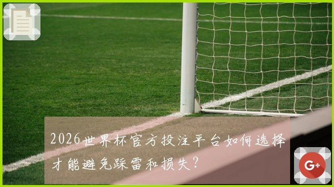 2026世界杯官方投注平台如何选择才能避免踩雷和损失?