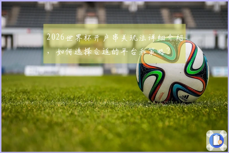 2026世界杯开户串关玩法详细介绍,如何选择合适的平台和策略?