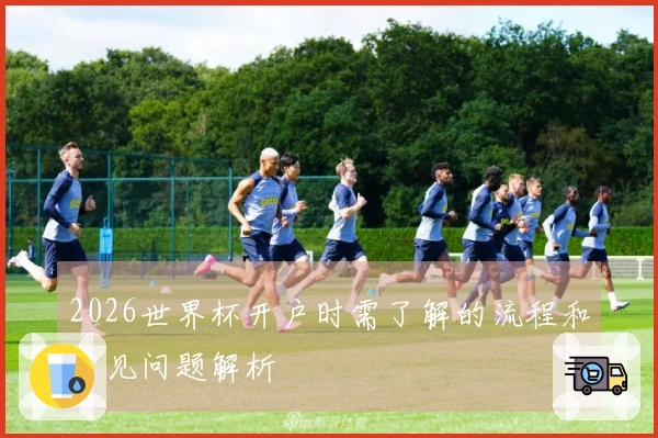 2026世界杯开户时需了解的流程和常见问题解析